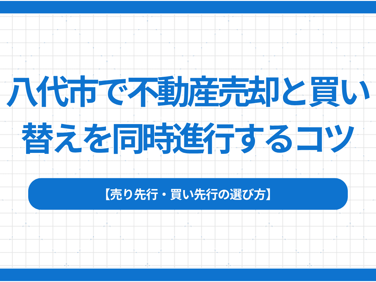 八代市で不動産売却と買い替えを同時進行するコツ｜売り先行・買い先行の選び方